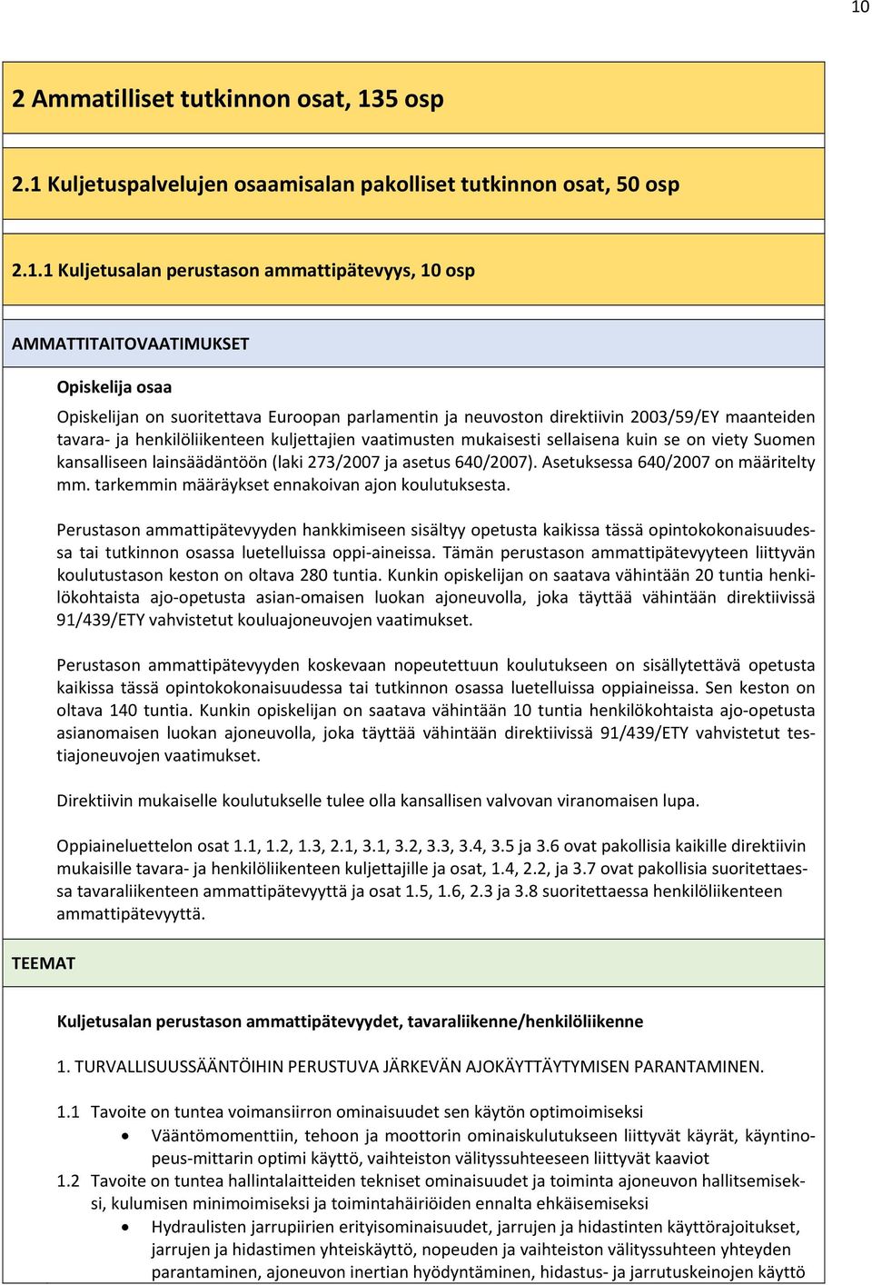 viety Suomen kansalliseen lainsäädäntöön (laki 273/2007 ja asetus 640/2007). Asetuksessa 640/2007 on määritelty mm. tarkemmin määräykset ennakoivan ajon koulutuksesta.