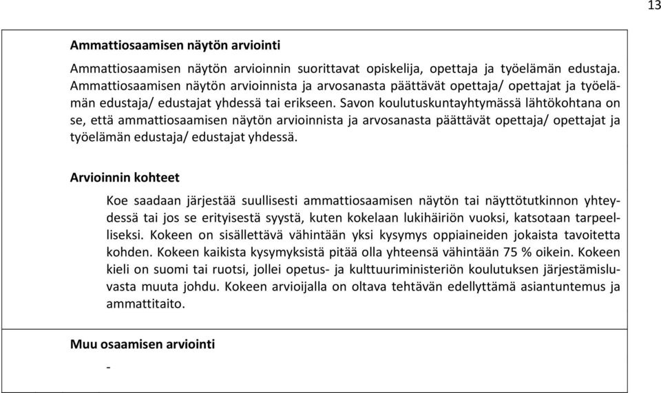 Savon koulutuskuntayhtymässä lähtökohtana on se, että ammattiosaamisen näytön arvioinnista ja arvosanasta päättävät opettaja/ opettajat ja työelämän edustaja/ edustajat yhdessä.