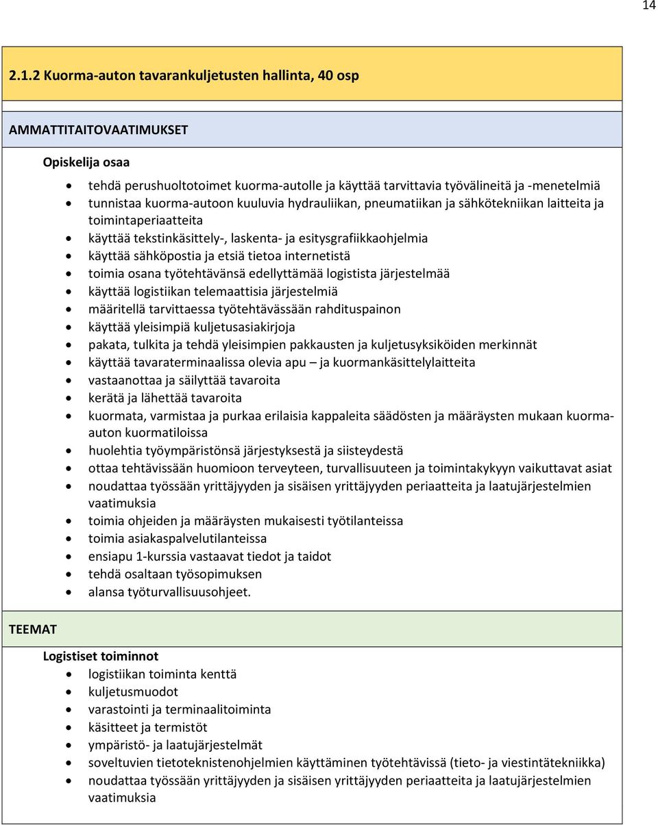 etsiä tietoa internetistä toimia osana työtehtävänsä edellyttämää logistista järjestelmää käyttää logistiikan telemaattisia järjestelmiä määritellä tarvittaessa työtehtävässään rahdituspainon käyttää