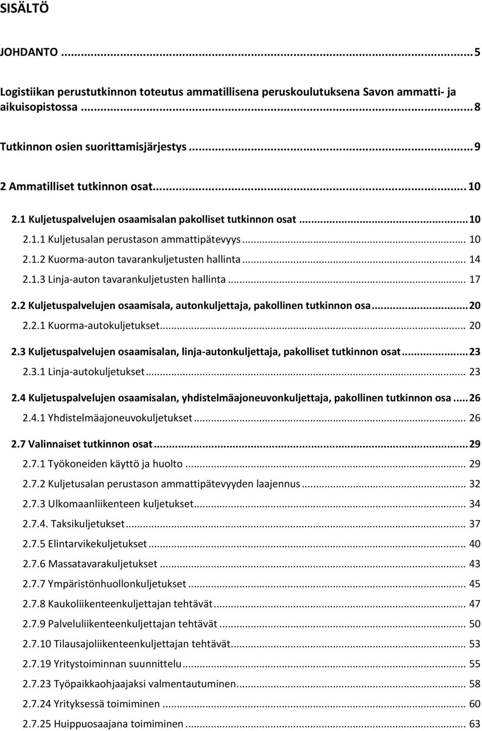 .. 17 2.2 Kuljetuspalvelujen osaamisala, autonkuljettaja, pakollinen tutkinnon osa... 20 2.2.1 Kuorma autokuljetukset... 20 2.3 Kuljetuspalvelujen osaamisalan, linja autonkuljettaja, pakolliset tutkinnon osat.