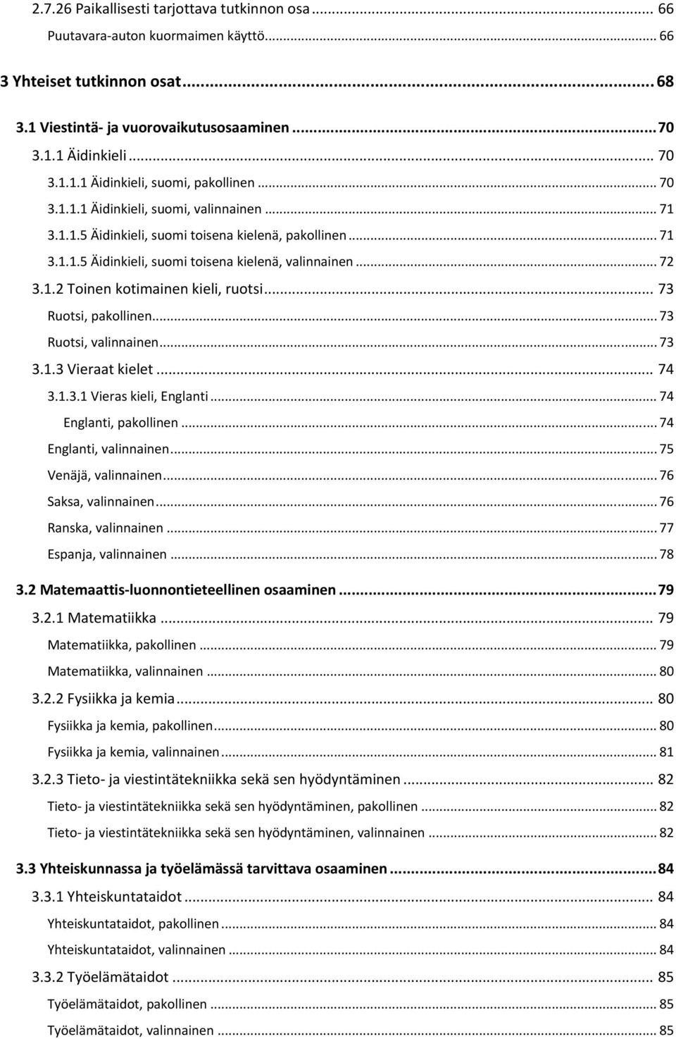 .. 73 Ruotsi, pakollinen... 73 Ruotsi, valinnainen... 73 3.1.3 Vieraat kielet... 74 3.1.3.1 Vieras kieli, Englanti... 74 Englanti, pakollinen... 74 Englanti, valinnainen... 75 Venäjä, valinnainen.