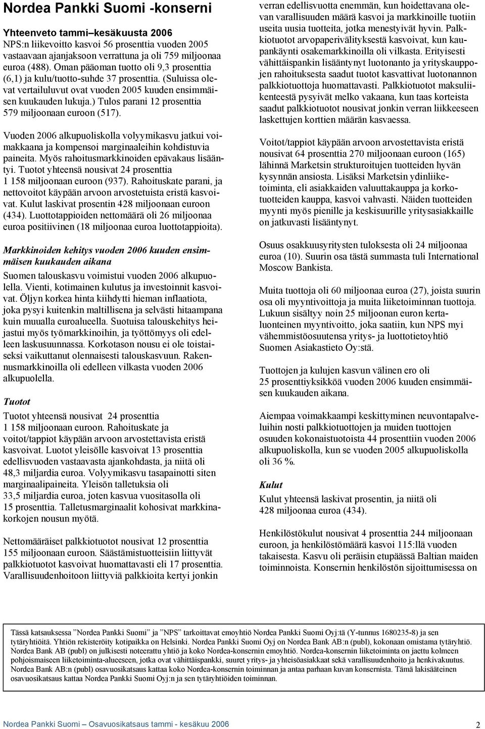 ) Tulos parani 12 prosenttia 579 miljoonaan euroon (517). Vuoden 2006 alkupuoliskolla volyymikasvu jatkui voimakkaana ja kompensoi marginaaleihin kohdistuvia paineita.