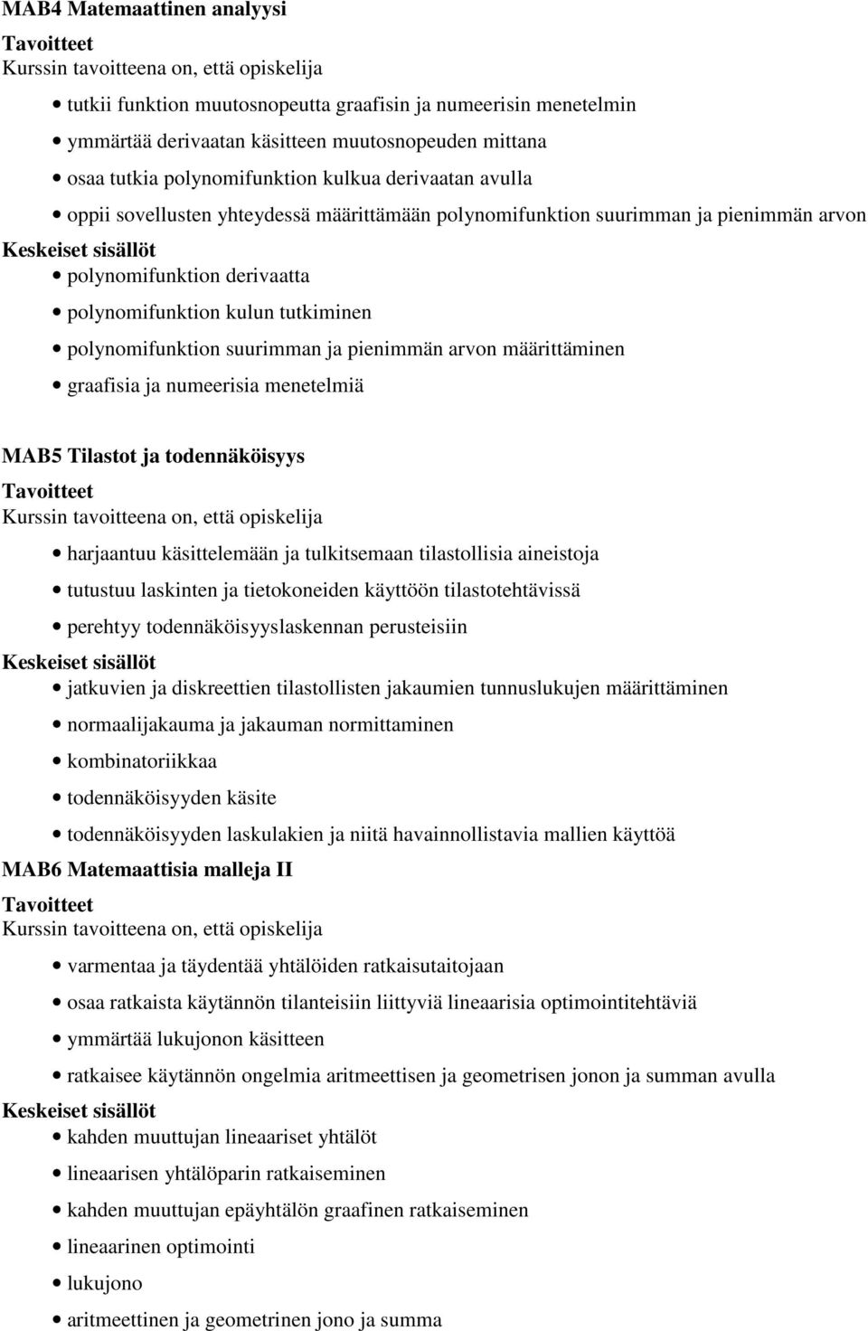 arvon määrittäminen graafisia ja numeerisia menetelmiä MAB5 Tilastot ja todennäköisyys harjaantuu käsittelemään ja tulkitsemaan tilastollisia aineistoja tutustuu laskinten ja tietokoneiden käyttöön