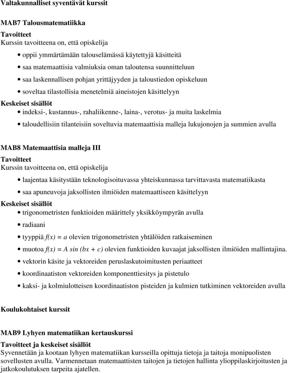 soveltuvia matemaattisia malleja lukujonojen ja summien avulla MAB8 Matemaattisia malleja III laajentaa käsitystään teknologisoituvassa yhteiskunnassa tarvittavasta matematiikasta saa apuneuvoja