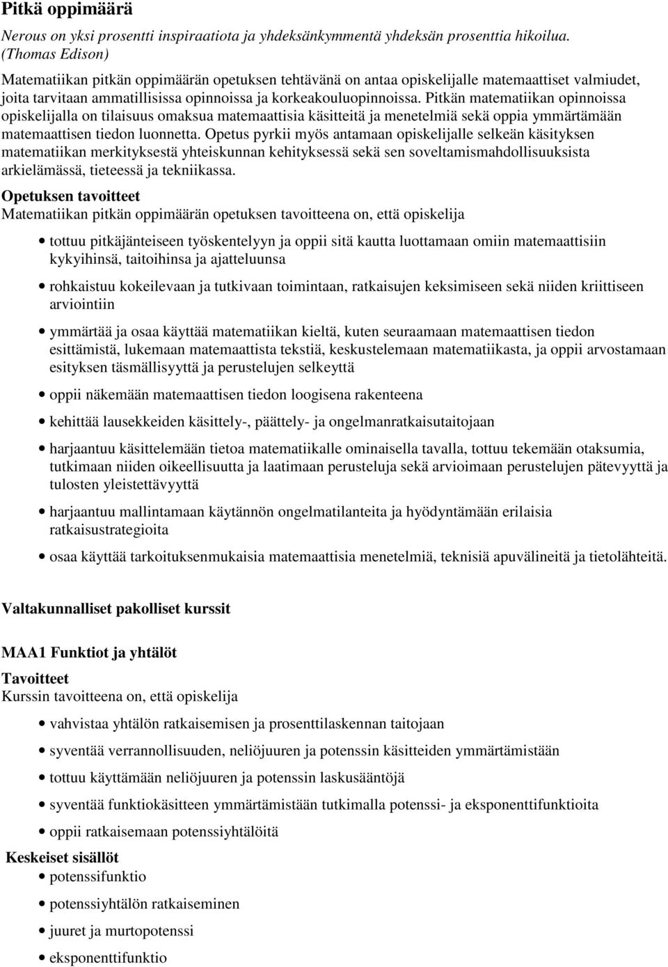 Pitkän matematiikan opinnoissa opiskelijalla on tilaisuus omaksua matemaattisia käsitteitä ja menetelmiä sekä oppia ymmärtämään matemaattisen tiedon luonnetta.