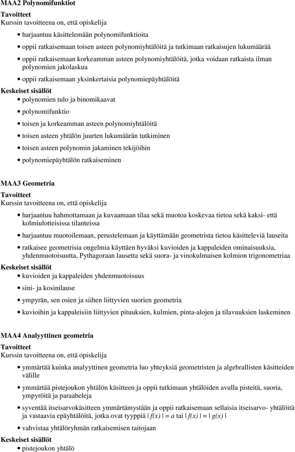 asteen polynomiyhtälöitä toisen asteen yhtälön juurten lukumäärän tutkiminen toisen asteen polynomin jakaminen tekijöihin polynomiepäyhtälön ratkaiseminen MAA3 Geometria harjaantuu hahmottamaan ja