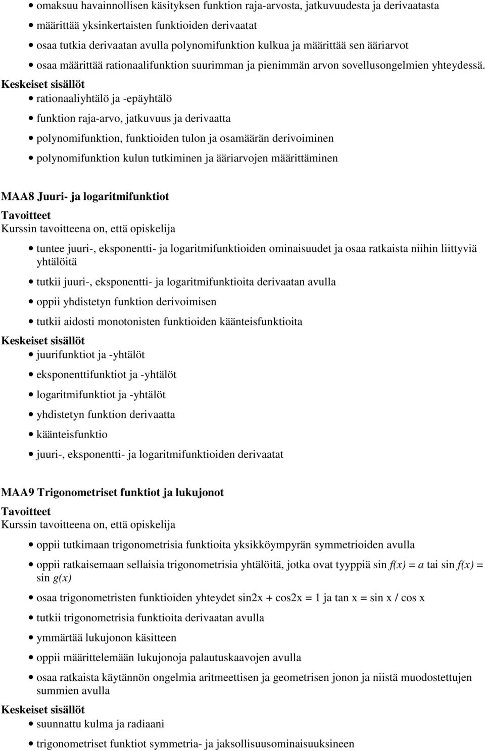 rationaaliyhtälö ja -epäyhtälö funktion raja-arvo, jatkuvuus ja derivaatta polynomifunktion, funktioiden tulon ja osamäärän derivoiminen polynomifunktion kulun tutkiminen ja ääriarvojen määrittäminen