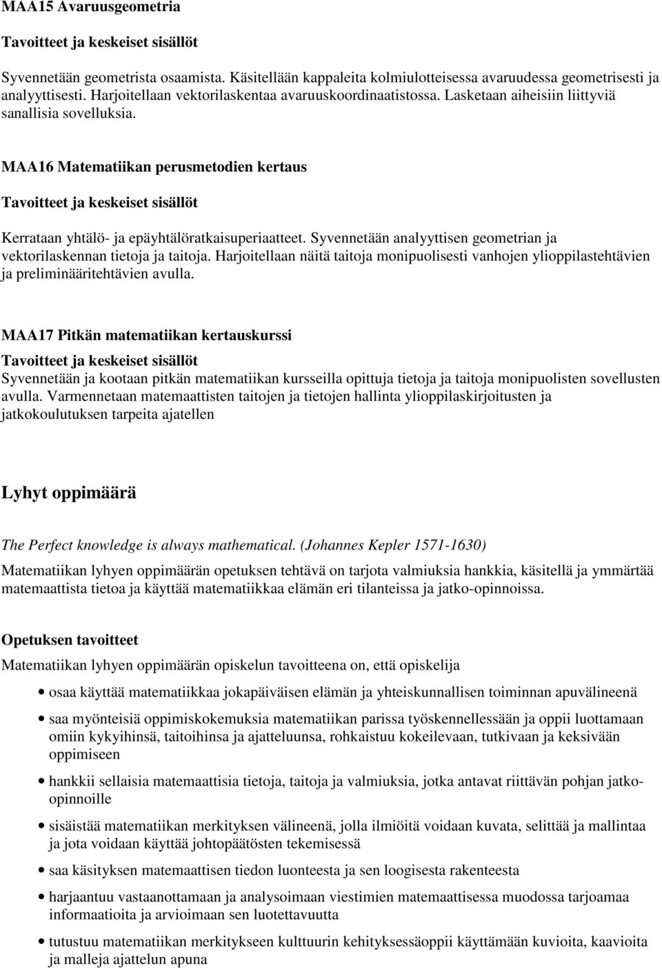 MAA16 Matematiikan perusmetodien kertaus ja keskeiset sisällöt Kerrataan yhtälö- ja epäyhtälöratkaisuperiaatteet. Syvennetään analyyttisen geometrian ja vektorilaskennan tietoja ja taitoja.