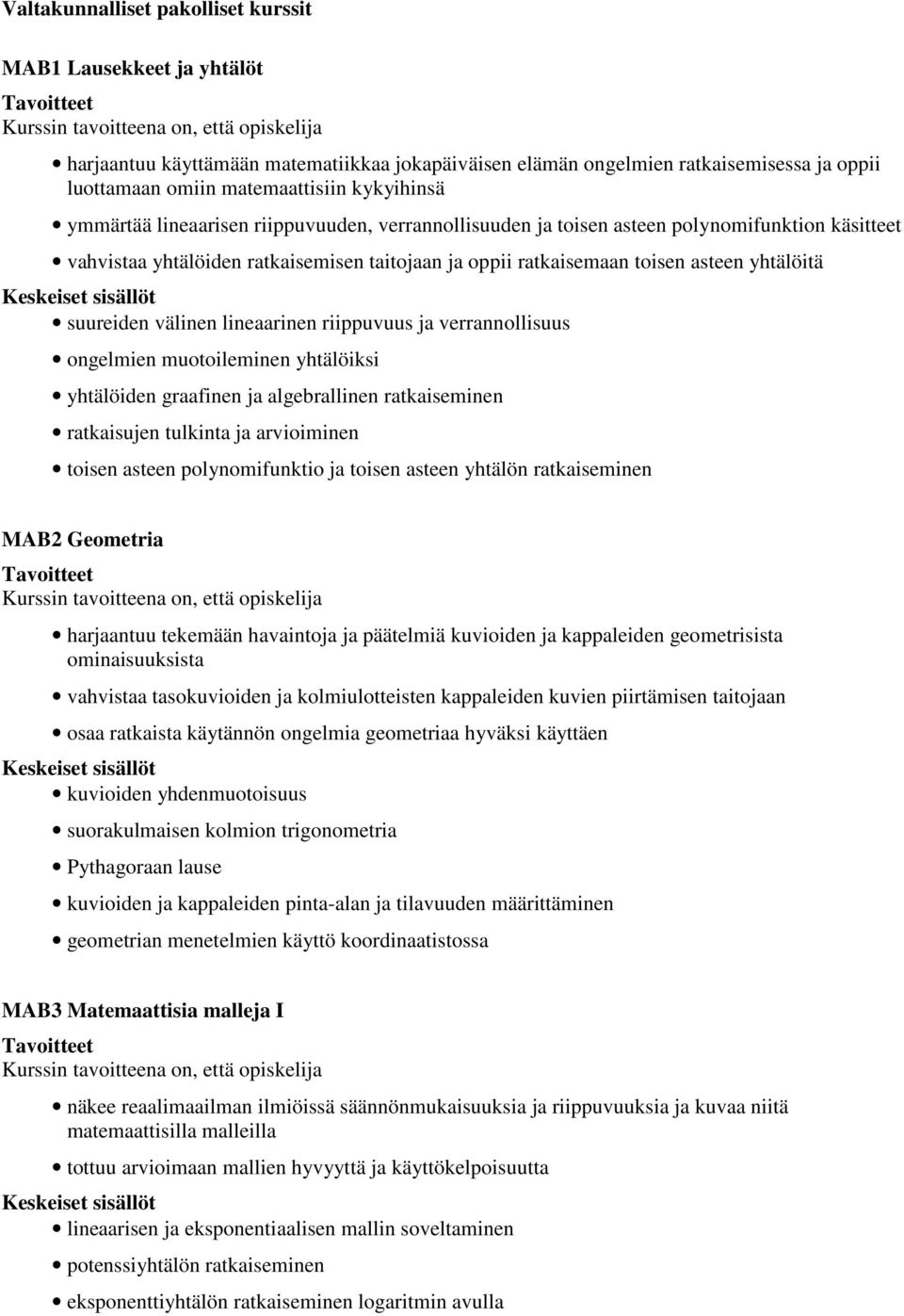 välinen lineaarinen riippuvuus ja verrannollisuus ongelmien muotoileminen yhtälöiksi yhtälöiden graafinen ja algebrallinen ratkaiseminen ratkaisujen tulkinta ja arvioiminen toisen asteen