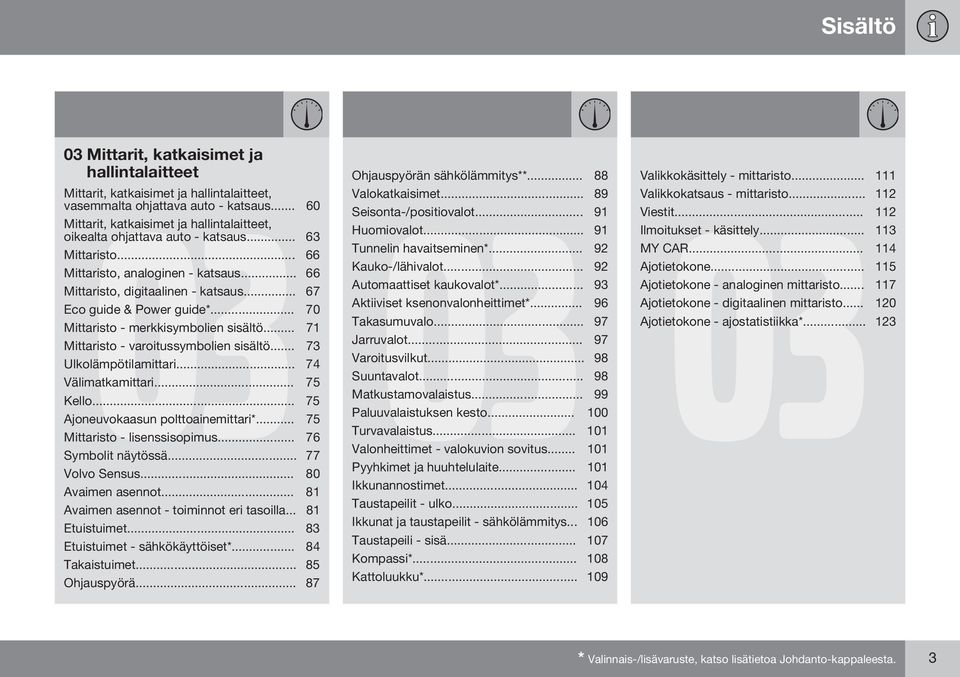 .. 67 Eco guide & Power guide*... 70 Mittaristo - merkkisymbolien sisältö... 71 Mittaristo - varoitussymbolien sisältö... 73 Ulkolämpötilamittari... 74 Välimatkamittari... 75 Kello.
