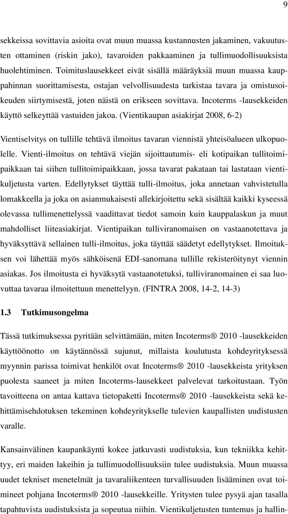 Incoterms -lausekkeiden käyttö selkeyttää vastuiden jakoa. (Vientikaupan asiakirjat 2008, 6-2) Vientiselvitys on tullille tehtävä ilmoitus tavaran viennistä yhteisöalueen ulkopuolelle.