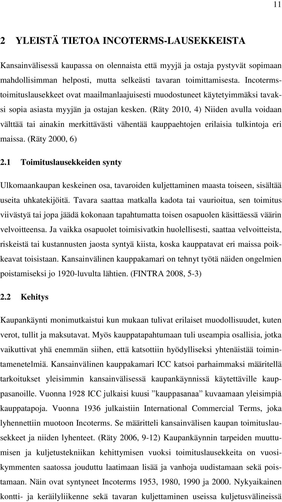 (Räty 2010, 4) Niiden avulla voidaan välttää tai ainakin merkittävästi vähentää kauppaehtojen erilaisia tulkintoja eri maissa. (Räty 2000, 6) 2.