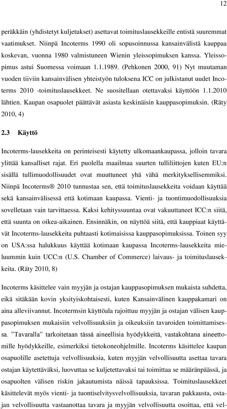 (Pehkonen 2000, 91) Nyt muutaman vuoden tiiviin kansainvälisen yhteistyön tuloksena ICC on julkistanut uudet Incoterms 2010 -toimituslausekkeet. Ne suositellaan otettavaksi käyttöön 1.1.2010 lähtien.