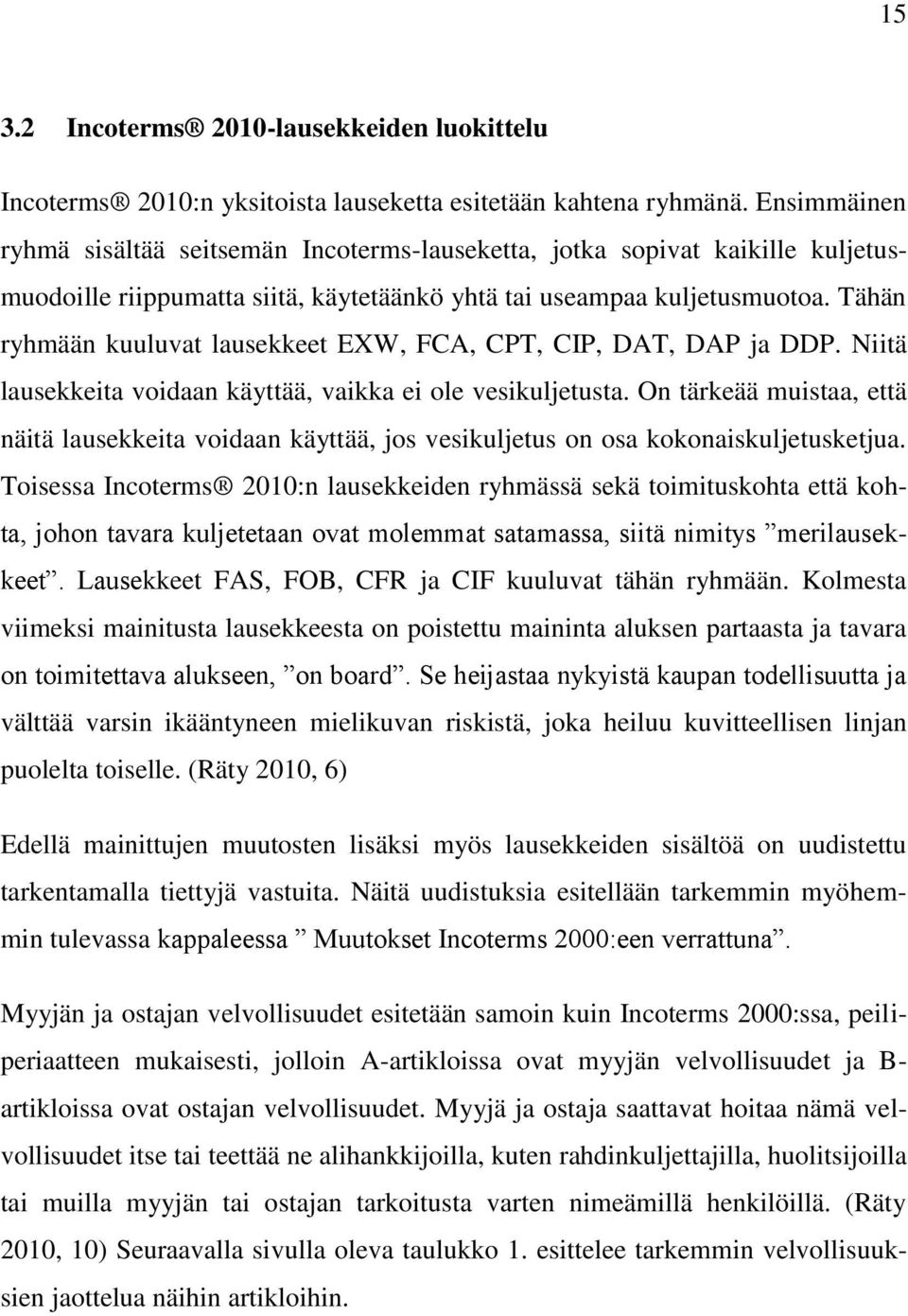 Tähän ryhmään kuuluvat lausekkeet EXW, FCA, CPT, CIP, DAT, DAP ja DDP. Niitä lausekkeita voidaan käyttää, vaikka ei ole vesikuljetusta.