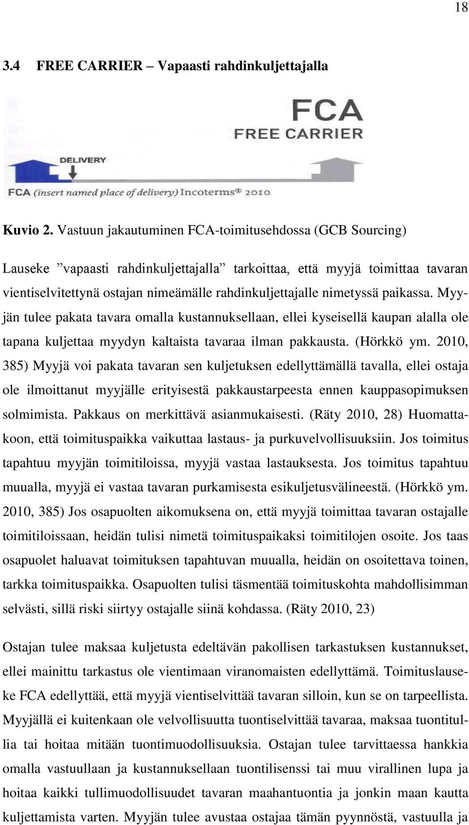 nimetyssä paikassa. Myyjän tulee pakata tavara omalla kustannuksellaan, ellei kyseisellä kaupan alalla ole tapana kuljettaa myydyn kaltaista tavaraa ilman pakkausta. (Hörkkö ym.