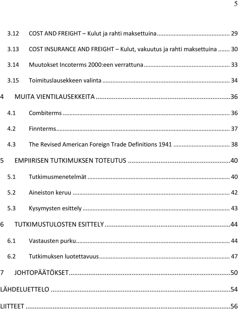 .. 37 4.3 The Revised American Foreign Trade Definitions 1941... 38 5 EMPIIRISEN TUTKIMUKSEN TOTEUTUS... 40 5.1 Tutkimusmenetelmät... 40 5.2 Aineiston keruu.