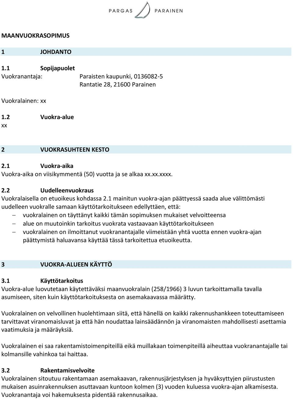 1 mainitun vuokra-ajan päättyessä saada alue välittömästi uudelleen vuokralle samaan käyttötarkoitukseen edellyttäen, että: vuokralainen on täyttänyt kaikki tämän sopimuksen mukaiset velvoitteensa