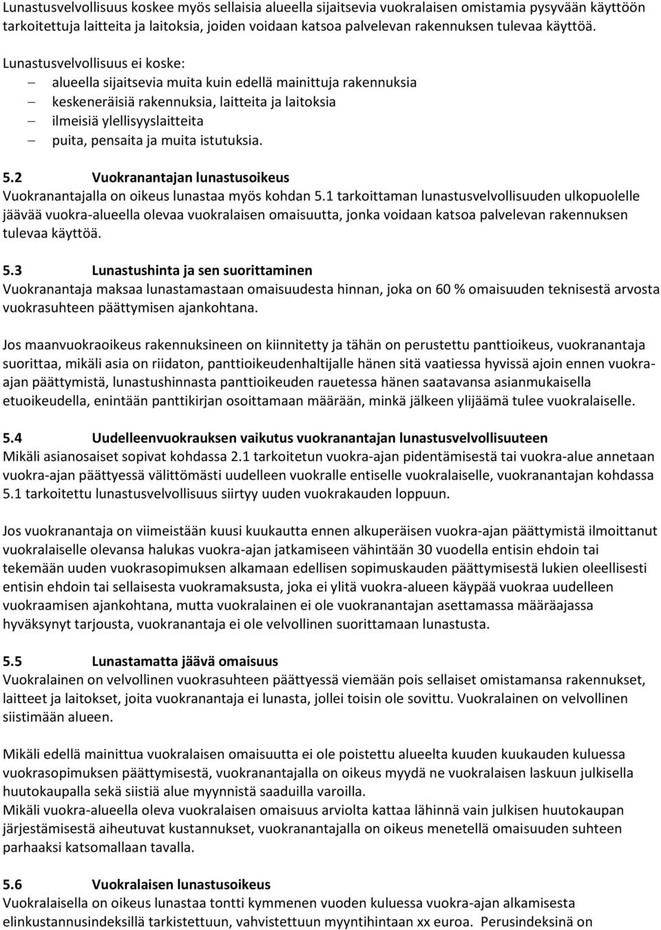 Lunastusvelvollisuus ei koske: alueella sijaitsevia muita kuin edellä mainittuja rakennuksia keskeneräisiä rakennuksia, laitteita ja laitoksia ilmeisiä ylellisyyslaitteita puita, pensaita ja muita