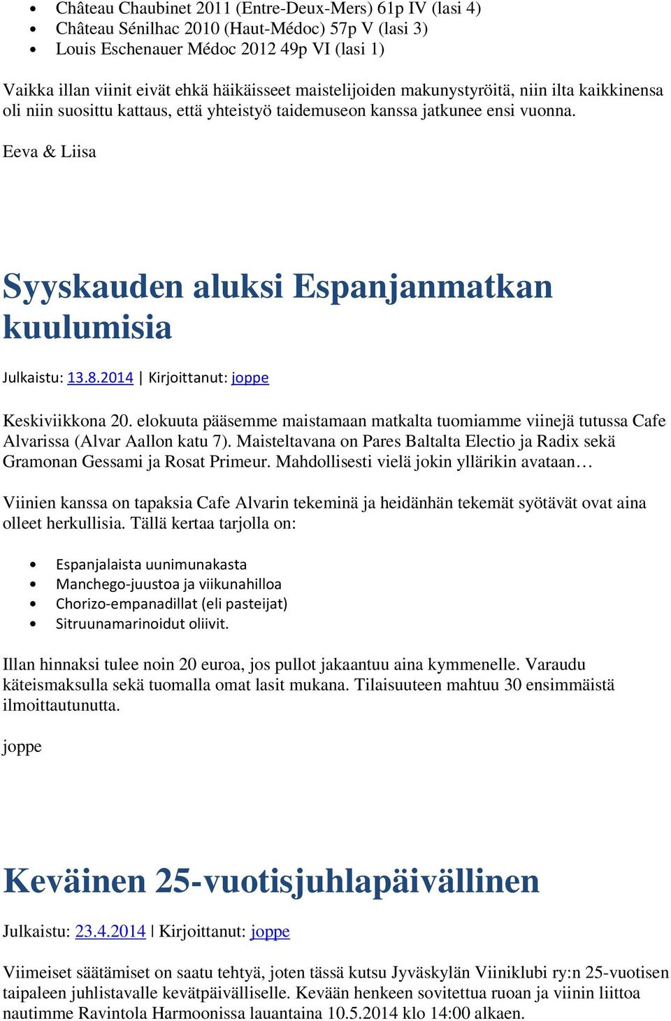 Eeva & Liisa Syyskauden aluksi Espanjanmatkan kuulumisia Julkaistu: 13.8.2014 Kirjoittanut: joppe Keskiviikkona 20.