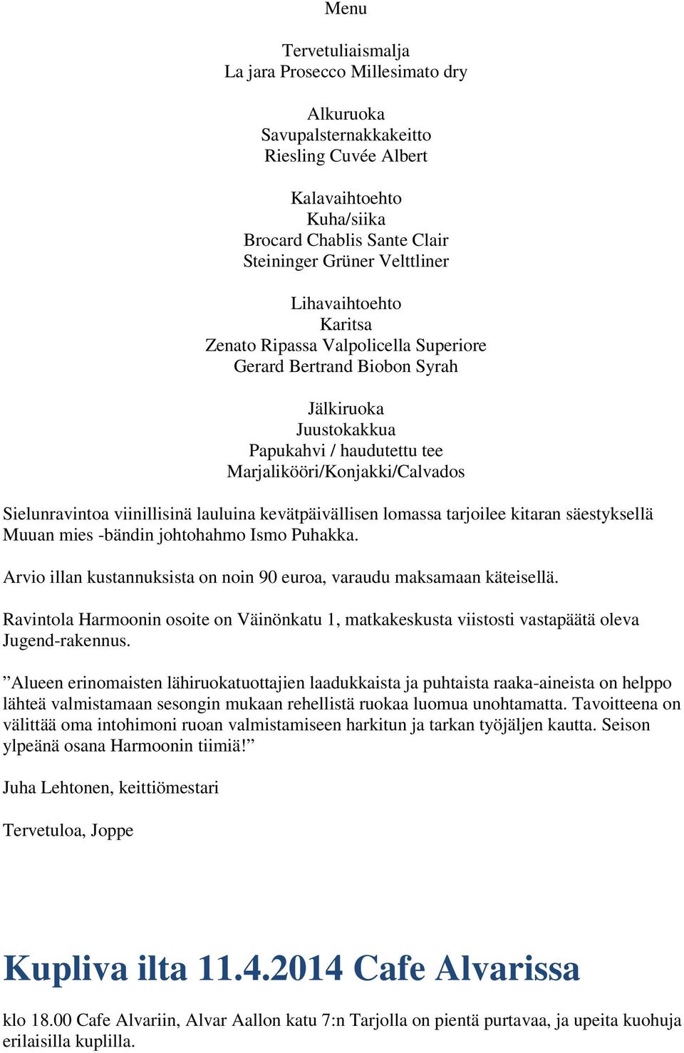 lauluina kevätpäivällisen lomassa tarjoilee kitaran säestyksellä Muuan mies -bändin johtohahmo Ismo Puhakka. Arvio illan kustannuksista on noin 90 euroa, varaudu maksamaan käteisellä.