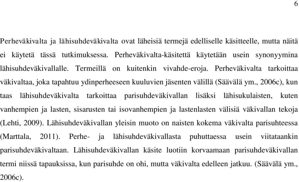 Perheväkivalta tarkoittaa väkivaltaa, joka tapahtuu ydinperheeseen kuuluvien jäsenten välillä (Säävälä ym.