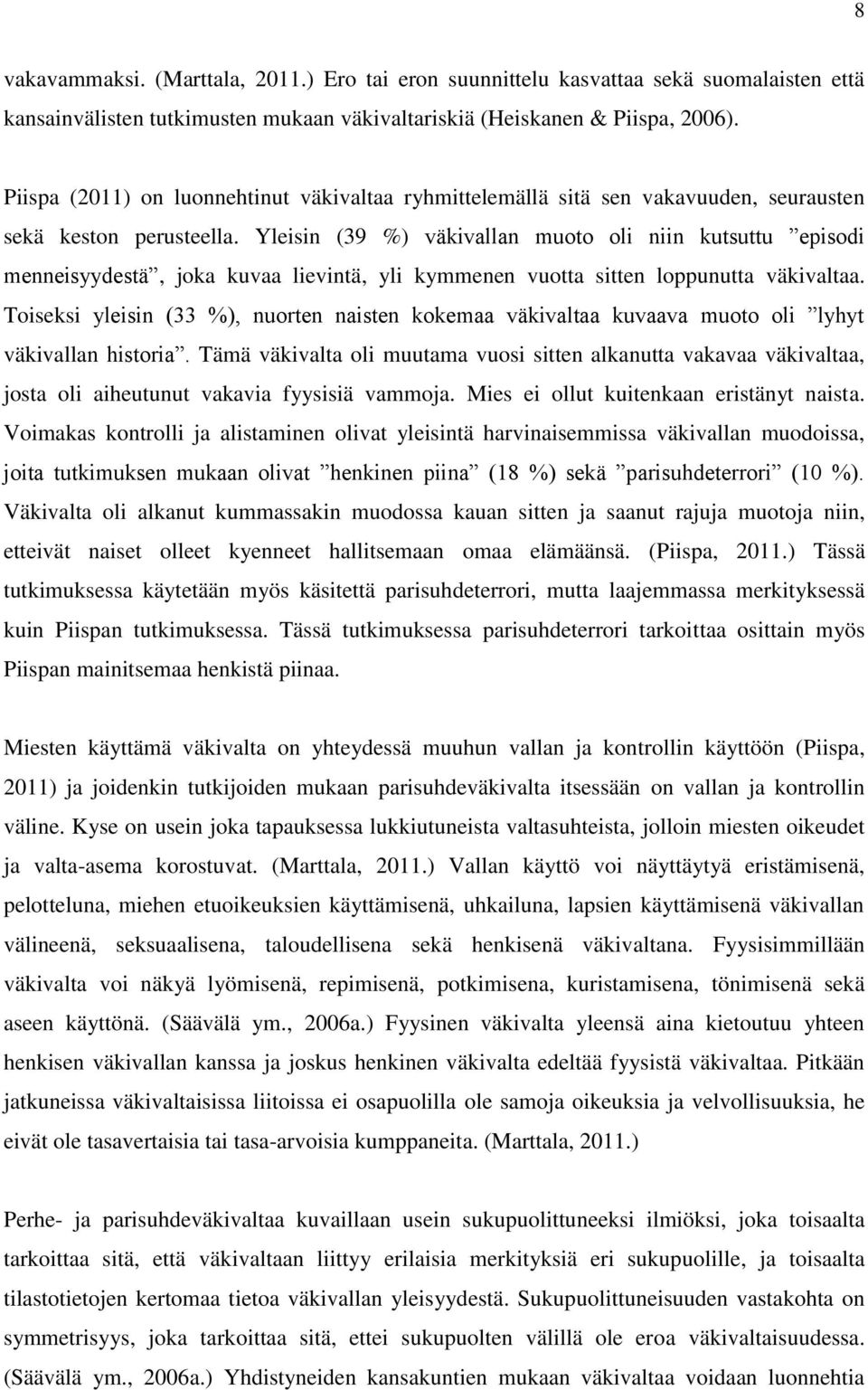 Yleisin (39 %) väkivallan muoto oli niin kutsuttu episodi menneisyydestä, joka kuvaa lievintä, yli kymmenen vuotta sitten loppunutta väkivaltaa.