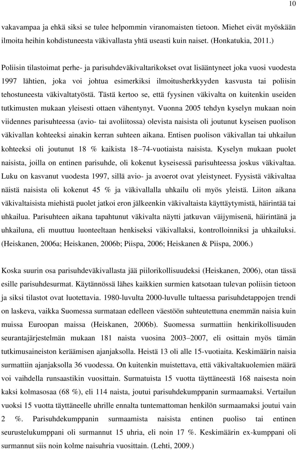 väkivaltatyöstä. Tästä kertoo se, että fyysinen väkivalta on kuitenkin useiden tutkimusten mukaan yleisesti ottaen vähentynyt.