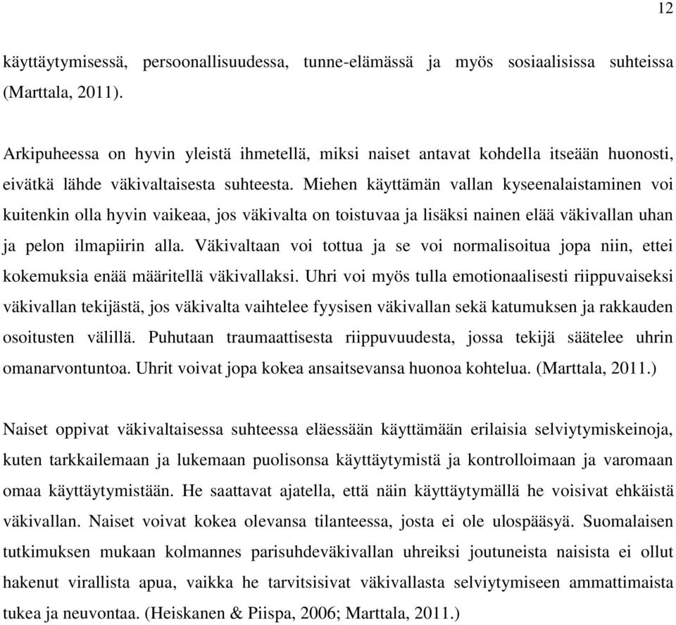 Miehen käyttämän vallan kyseenalaistaminen voi kuitenkin olla hyvin vaikeaa, jos väkivalta on toistuvaa ja lisäksi nainen elää väkivallan uhan ja pelon ilmapiirin alla.