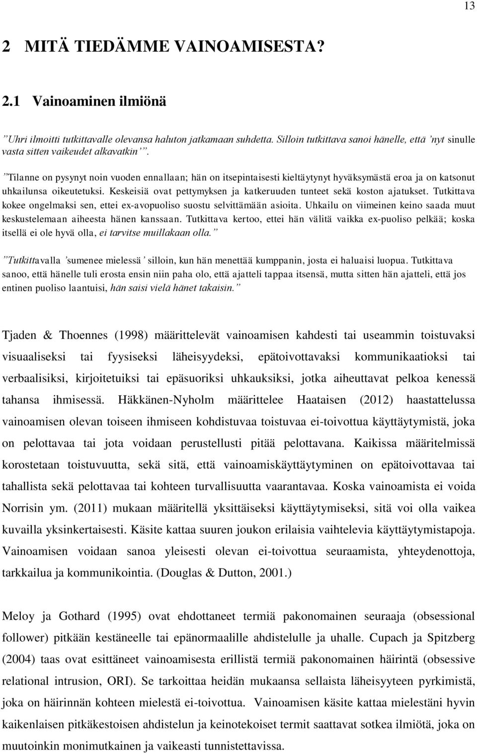 Tilanne on pysynyt noin vuoden ennallaan; hän on itsepintaisesti kieltäytynyt hyväksymästä eroa ja on katsonut uhkailunsa oikeutetuksi.