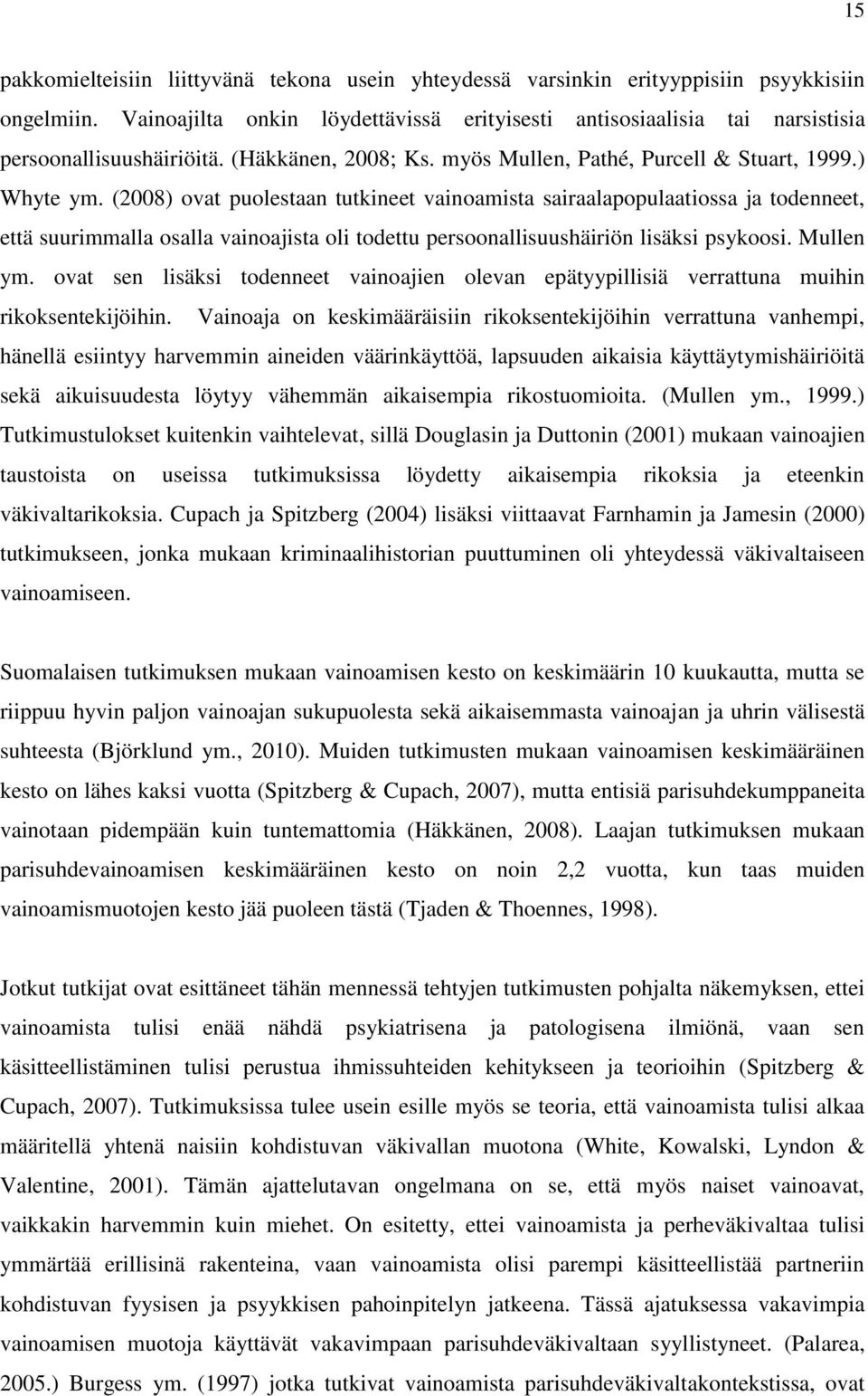 (2008) ovat puolestaan tutkineet vainoamista sairaalapopulaatiossa ja todenneet, että suurimmalla osalla vainoajista oli todettu persoonallisuushäiriön lisäksi psykoosi. Mullen ym.