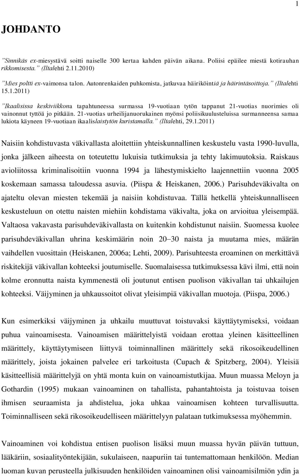 .1.2011) Ikaalisissa keskiviikkona tapahtuneessa surmassa 19-vuotiaan tytön tappanut 21-vuotias nuorimies oli vainonnut tyttöä jo pitkään.