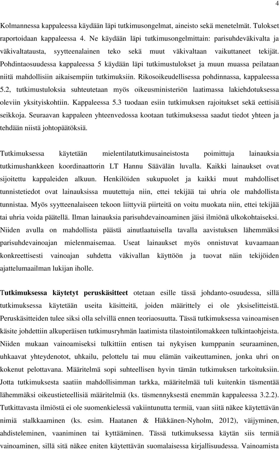 Pohdintaosuudessa kappaleessa 5 käydään läpi tutkimustulokset ja muun muassa peilataan niitä mahdollisiin aikaisempiin tutkimuksiin. Rikosoikeudellisessa pohdinnassa, kappaleessa 5.