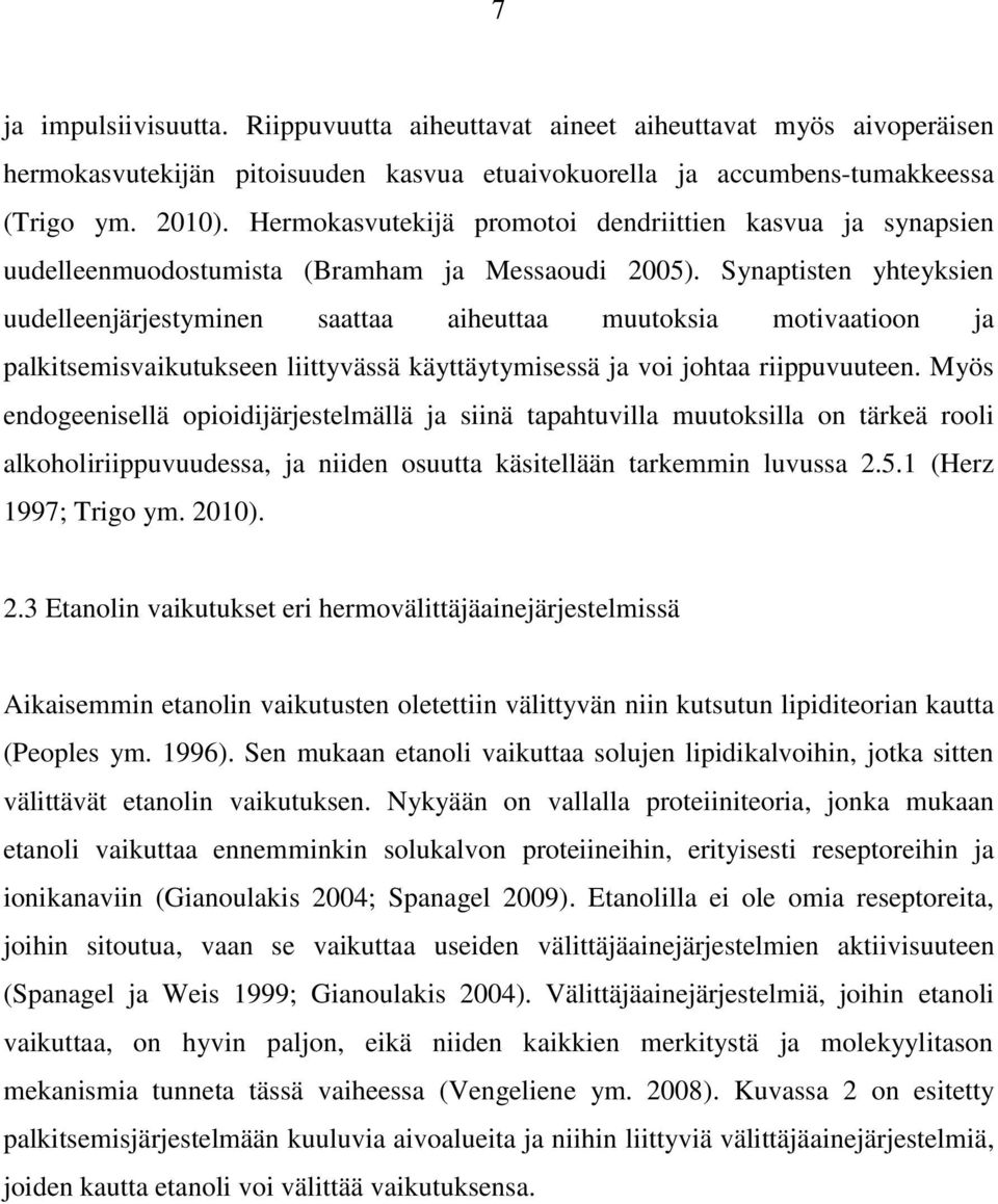 Synaptisten yhteyksien uudelleenjärjestyminen saattaa aiheuttaa muutoksia motivaatioon ja palkitsemisvaikutukseen liittyvässä käyttäytymisessä ja voi johtaa riippuvuuteen.