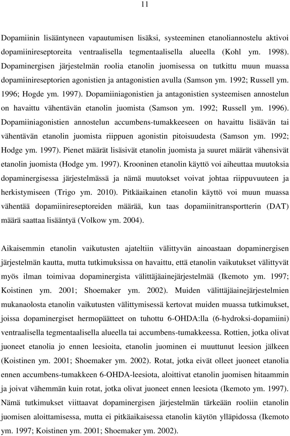 Dopamiiniagonistien ja antagonistien systeemisen annostelun on havaittu vähentävän etanolin juomista (Samson ym. 1992; Russell ym. 1996).