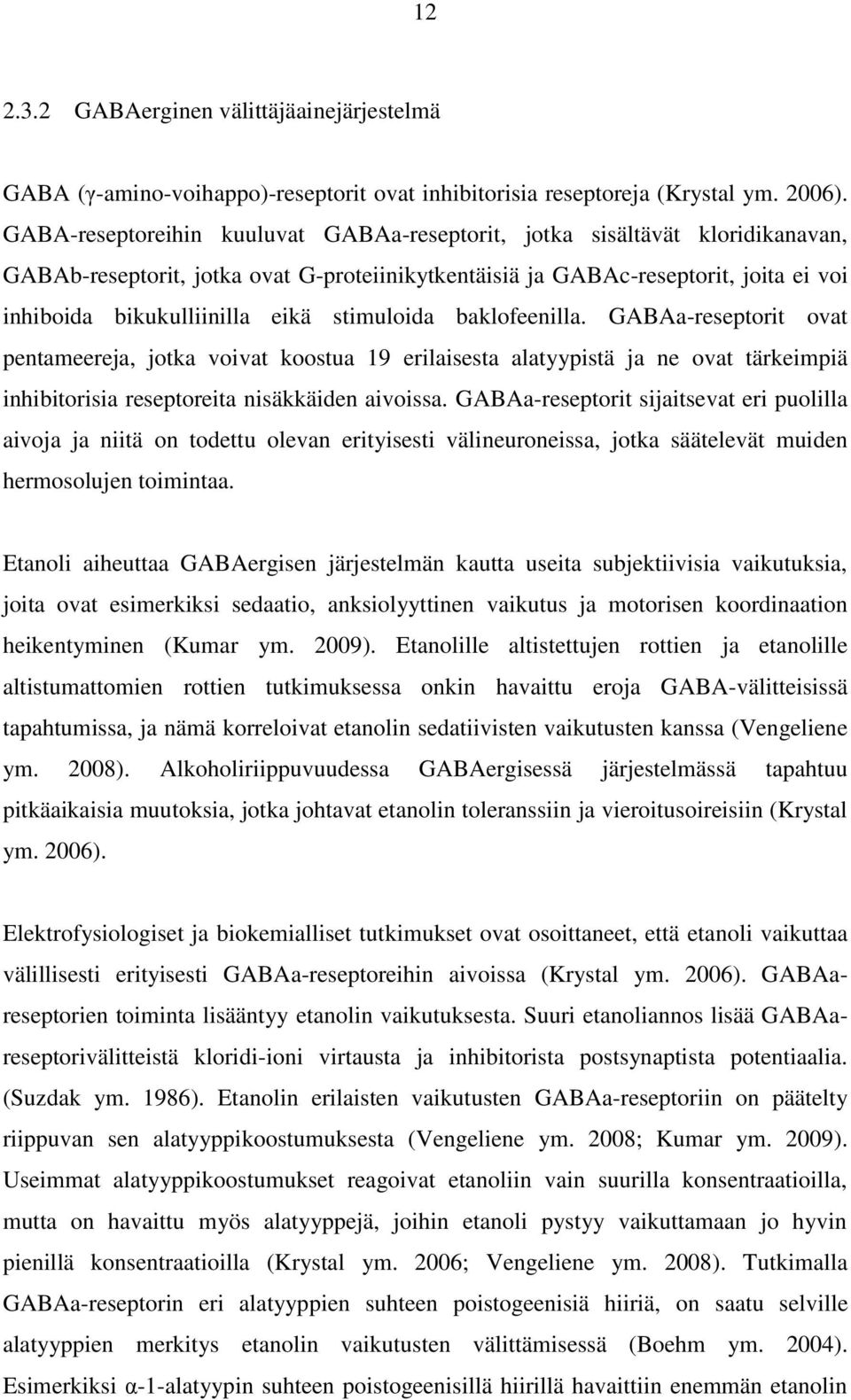 stimuloida baklofeenilla. GABAa-reseptorit ovat pentameereja, jotka voivat koostua 19 erilaisesta alatyypistä ja ne ovat tärkeimpiä inhibitorisia reseptoreita nisäkkäiden aivoissa.