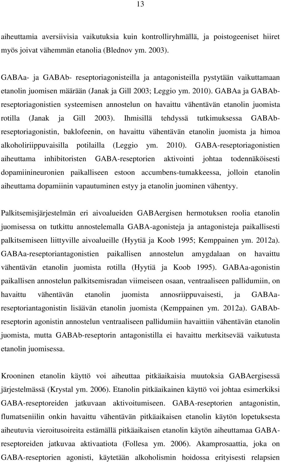 GABAa ja GABAbreseptoriagonistien systeemisen annostelun on havaittu vähentävän etanolin juomista rotilla (Janak ja Gill 2003).