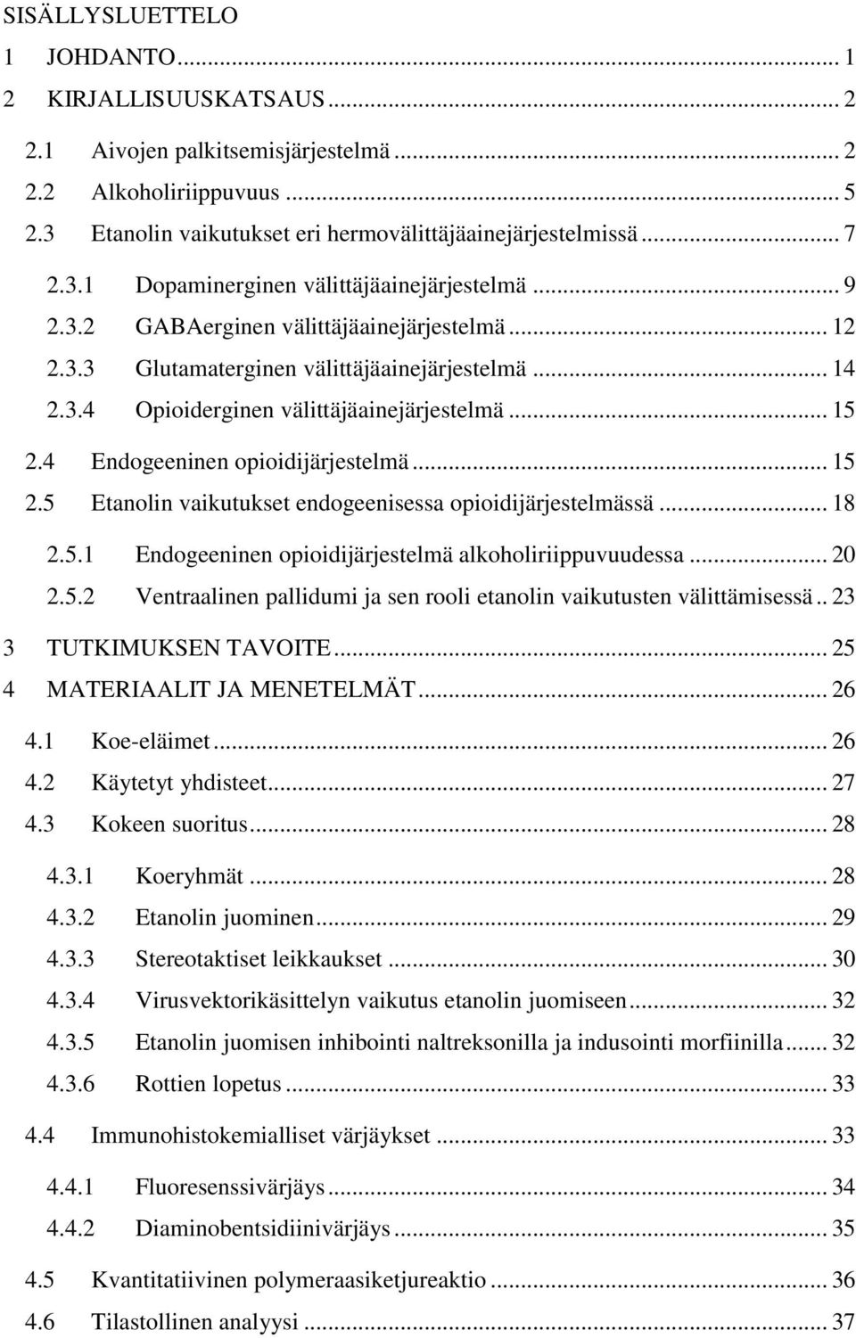 4 Endogeeninen opioidijärjestelmä... 15 2.5 Etanolin vaikutukset endogeenisessa opioidijärjestelmässä... 18 2.5.1 Endogeeninen opioidijärjestelmä alkoholiriippuvuudessa... 20 2.5.2 Ventraalinen pallidumi ja sen rooli etanolin vaikutusten välittämisessä.