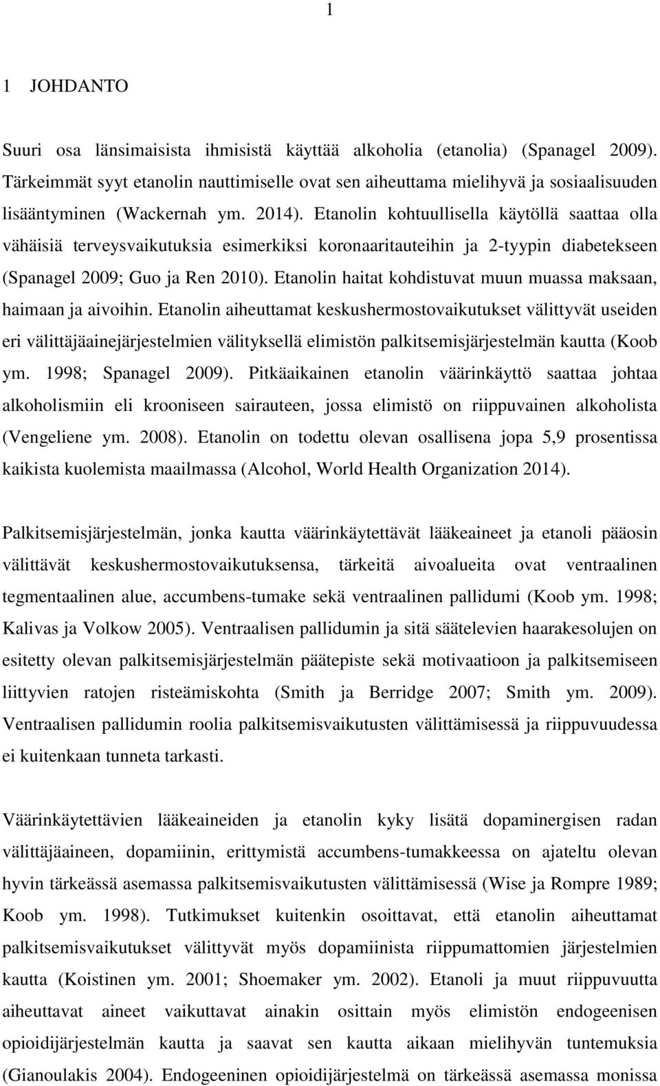 Etanolin kohtuullisella käytöllä saattaa olla vähäisiä terveysvaikutuksia esimerkiksi koronaaritauteihin ja 2-tyypin diabetekseen (Spanagel 2009; Guo ja Ren 2010).