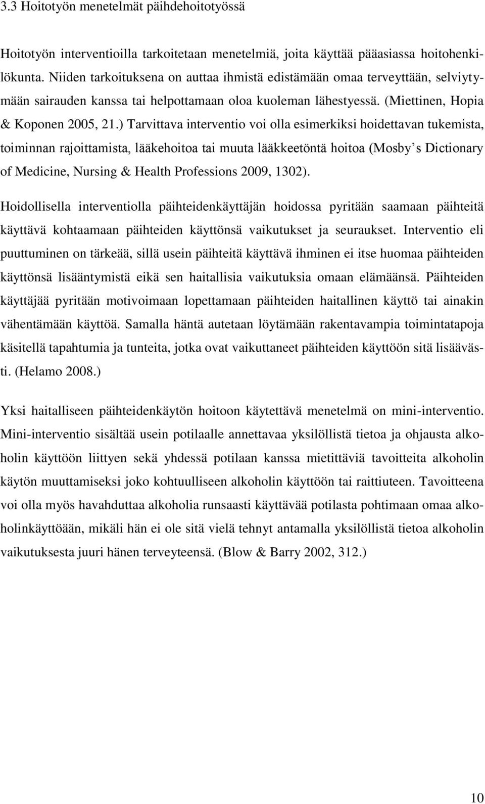 ) Tarvittava interventio voi olla esimerkiksi hoidettavan tukemista, toiminnan rajoittamista, lääkehoitoa tai muuta lääkkeetöntä hoitoa (Mosby s Dictionary of Medicine, Nursing & Health Professions