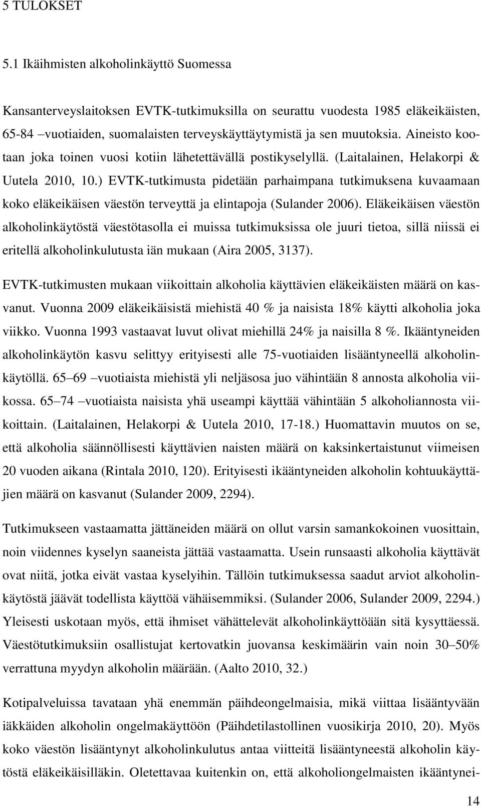 Aineisto kootaan joka toinen vuosi kotiin lähetettävällä postikyselyllä. (Laitalainen, Helakorpi & Uutela 2010, 10.