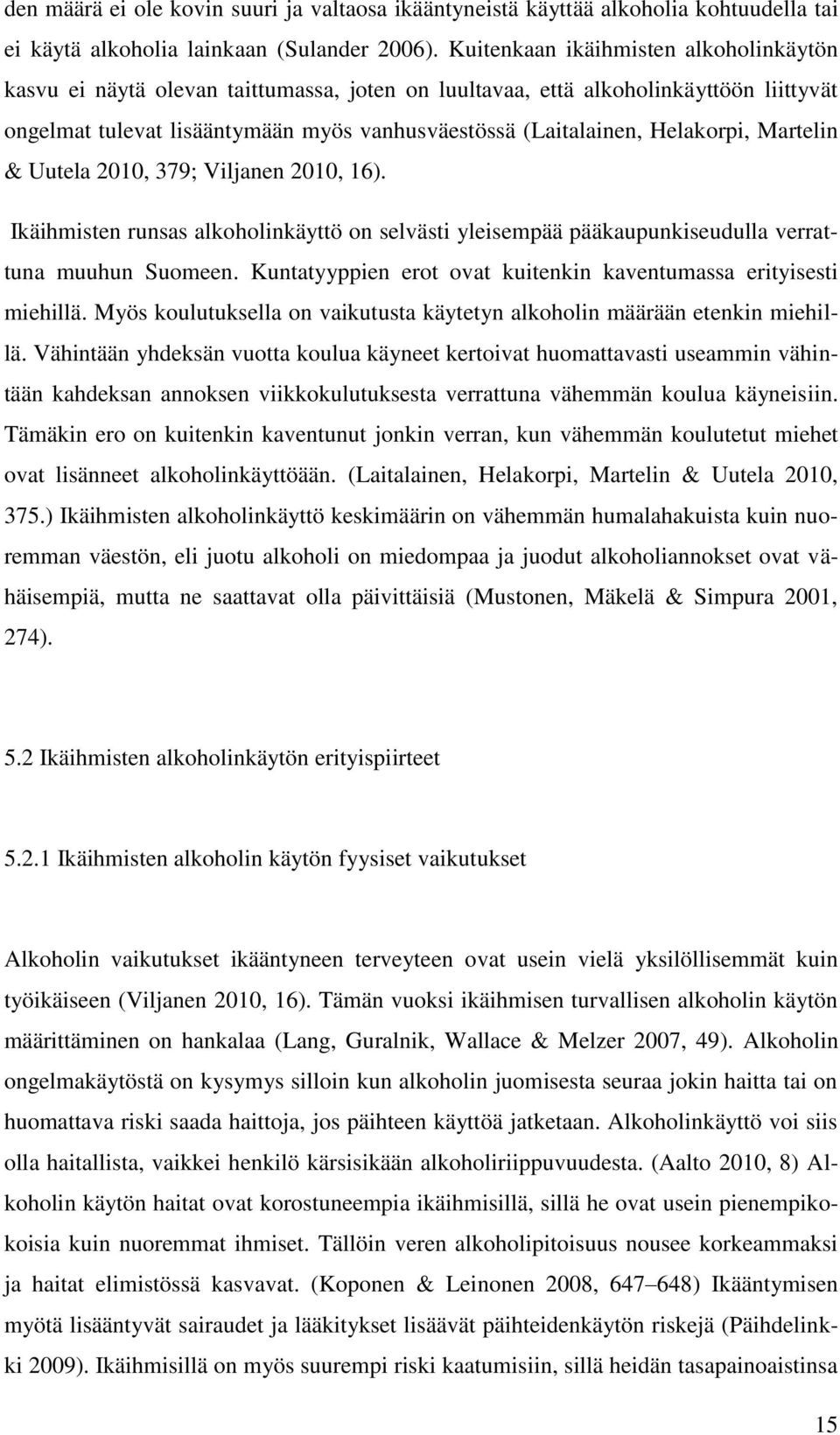 Helakorpi, Martelin & Uutela 2010, 379; Viljanen 2010, 16). Ikäihmisten runsas alkoholinkäyttö on selvästi yleisempää pääkaupunkiseudulla verrattuna muuhun Suomeen.