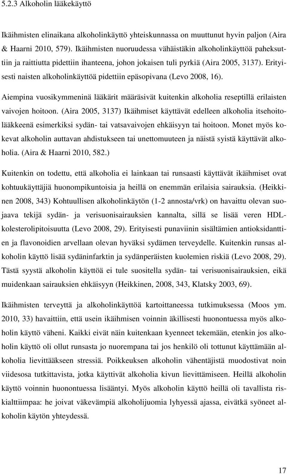 Erityisesti naisten alkoholinkäyttöä pidettiin epäsopivana (Levo 2008, 16). Aiempina vuosikymmeninä lääkärit määräsivät kuitenkin alkoholia reseptillä erilaisten vaivojen hoitoon.