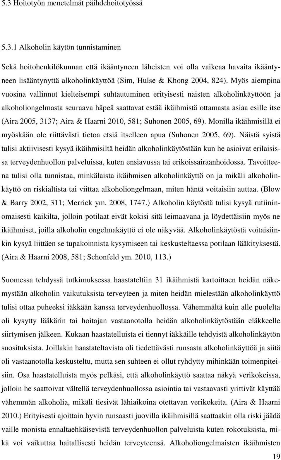 2005, 3137; Aira & Haarni 2010, 581; Suhonen 2005, 69). Monilla ikäihmisillä ei myöskään ole riittävästi tietoa etsiä itselleen apua (Suhonen 2005, 69).