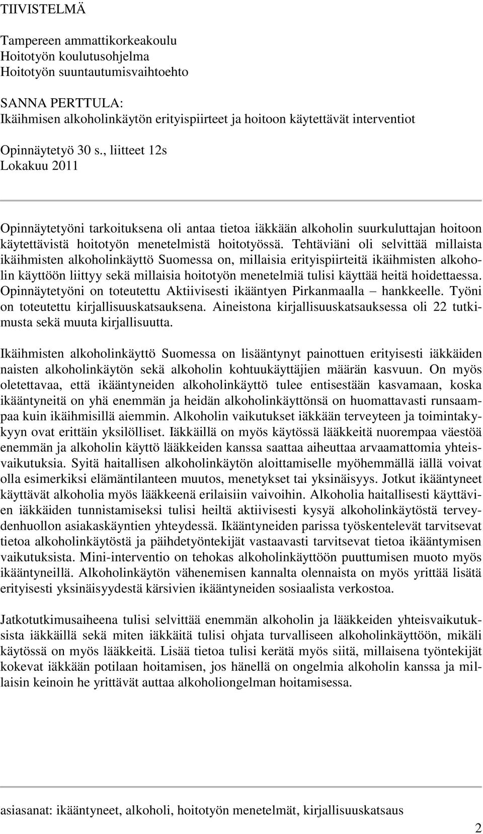 Tehtäviäni oli selvittää millaista ikäihmisten alkoholinkäyttö Suomessa on, millaisia erityispiirteitä ikäihmisten alkoholin käyttöön liittyy sekä millaisia hoitotyön menetelmiä tulisi käyttää heitä