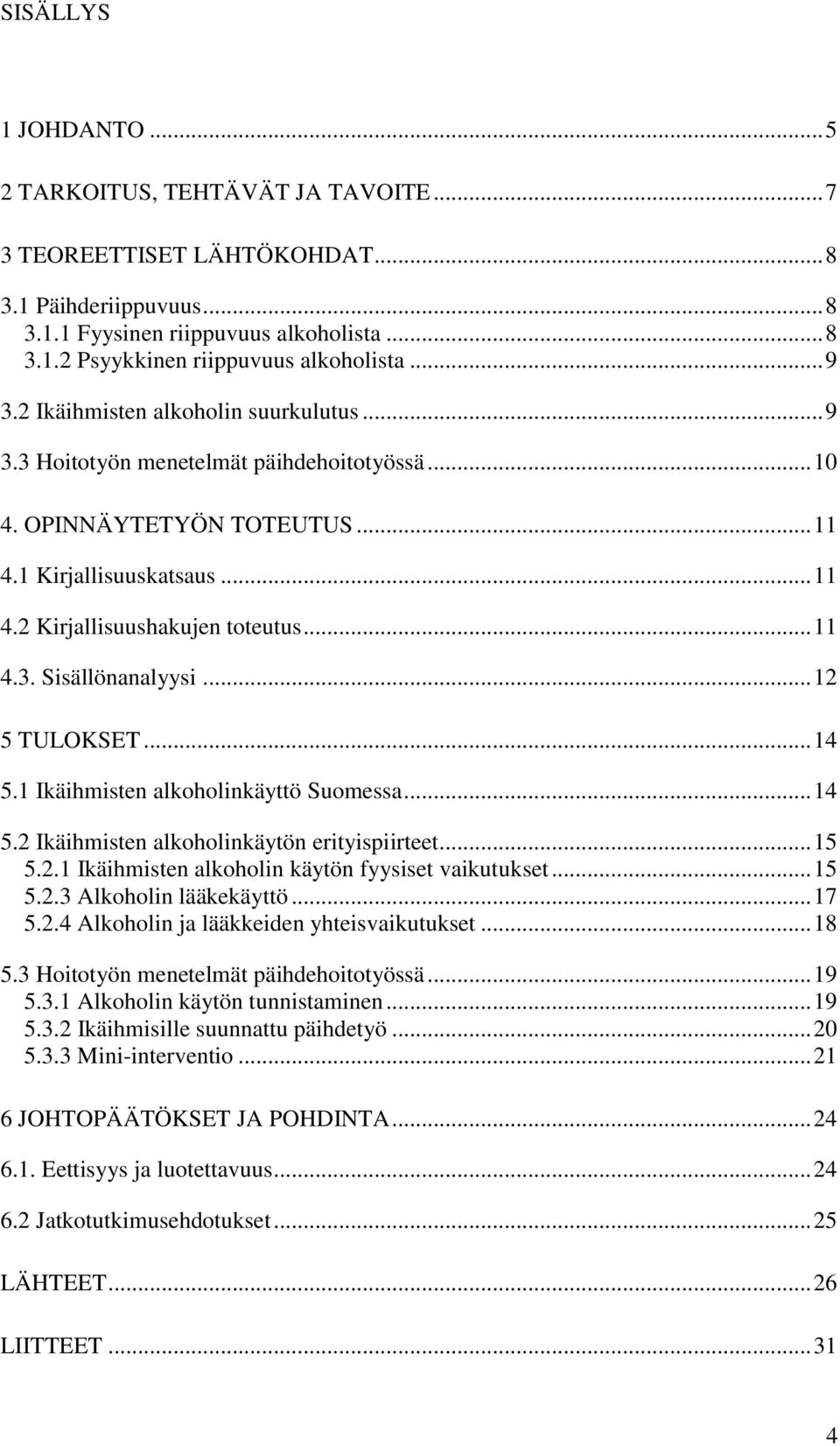 .. 12 5 TULOKSET... 14 5.1 Ikäihmisten alkoholinkäyttö Suomessa... 14 5.2 Ikäihmisten alkoholinkäytön erityispiirteet... 15 5.2.1 Ikäihmisten alkoholin käytön fyysiset vaikutukset... 15 5.2.3 Alkoholin lääkekäyttö.