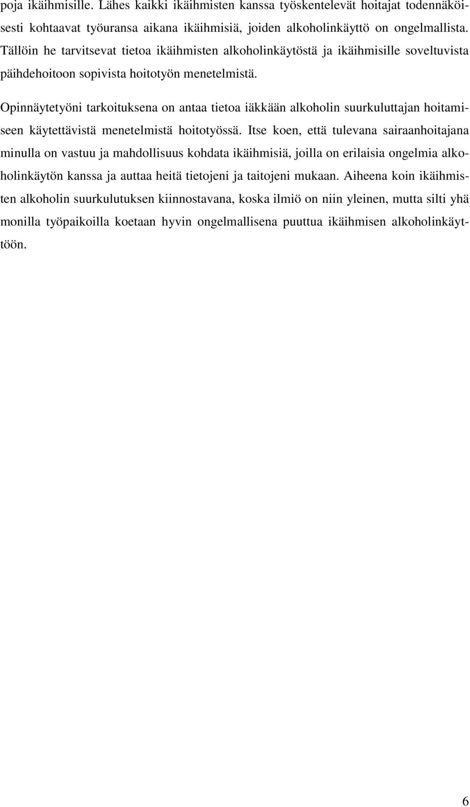 Opinnäytetyöni tarkoituksena on antaa tietoa iäkkään alkoholin suurkuluttajan hoitamiseen käytettävistä menetelmistä hoitotyössä.