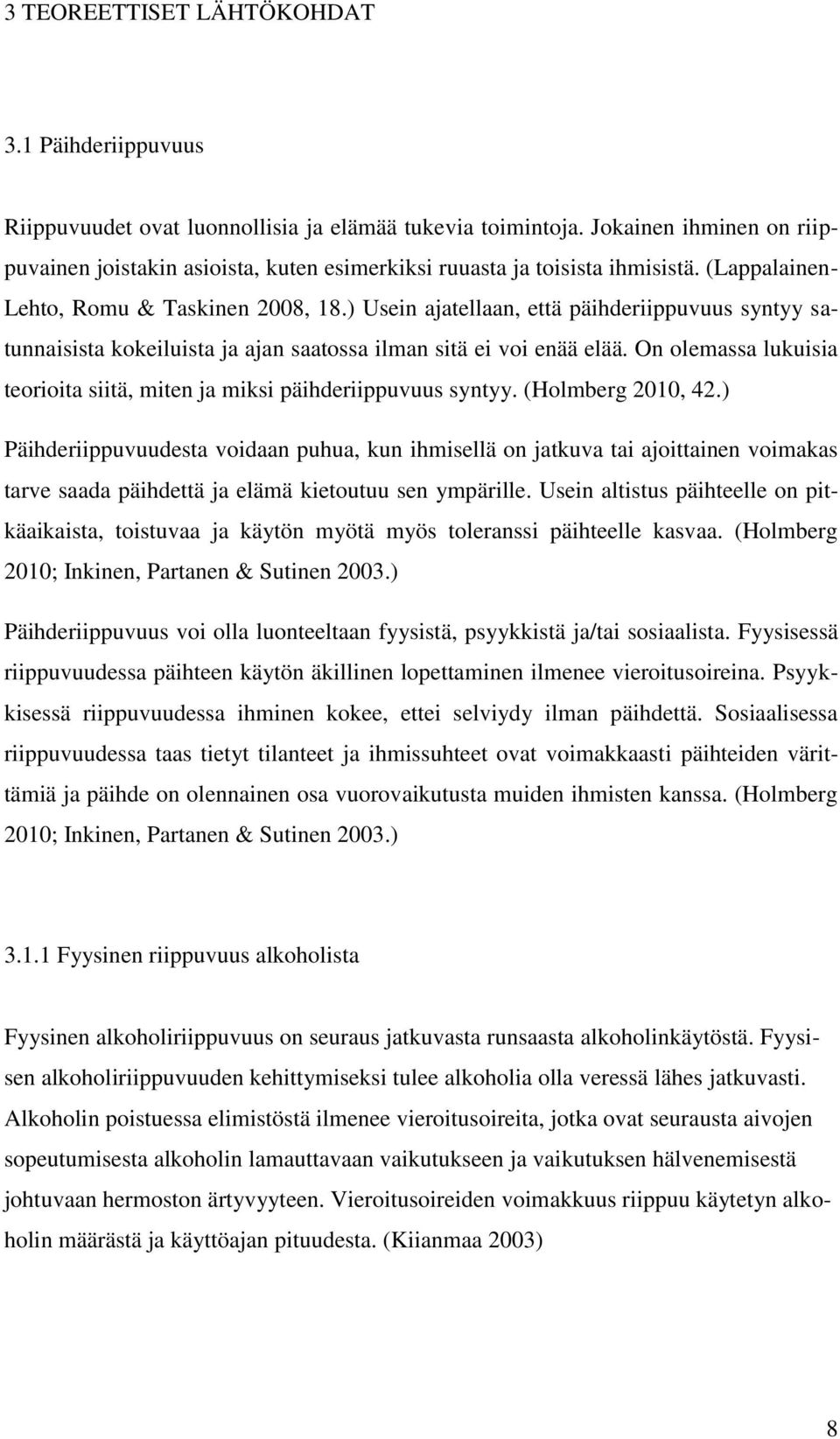 ) Usein ajatellaan, että päihderiippuvuus syntyy satunnaisista kokeiluista ja ajan saatossa ilman sitä ei voi enää elää. On olemassa lukuisia teorioita siitä, miten ja miksi päihderiippuvuus syntyy.