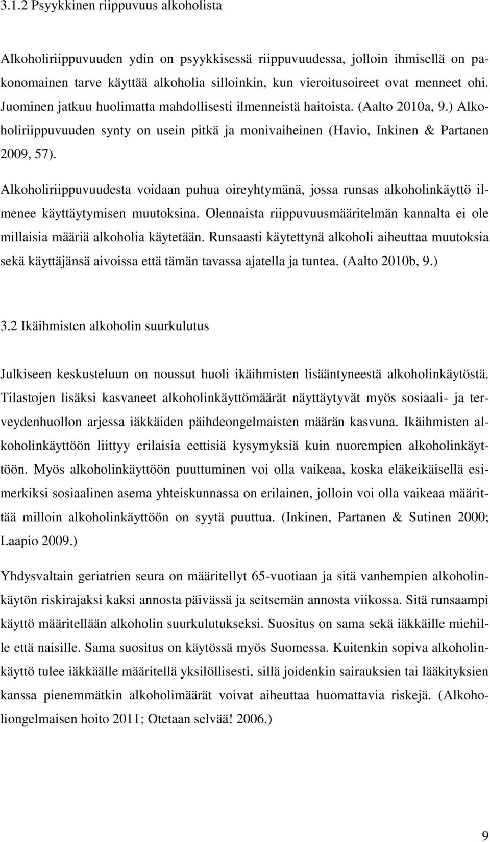 Alkoholiriippuvuudesta voidaan puhua oireyhtymänä, jossa runsas alkoholinkäyttö ilmenee käyttäytymisen muutoksina.