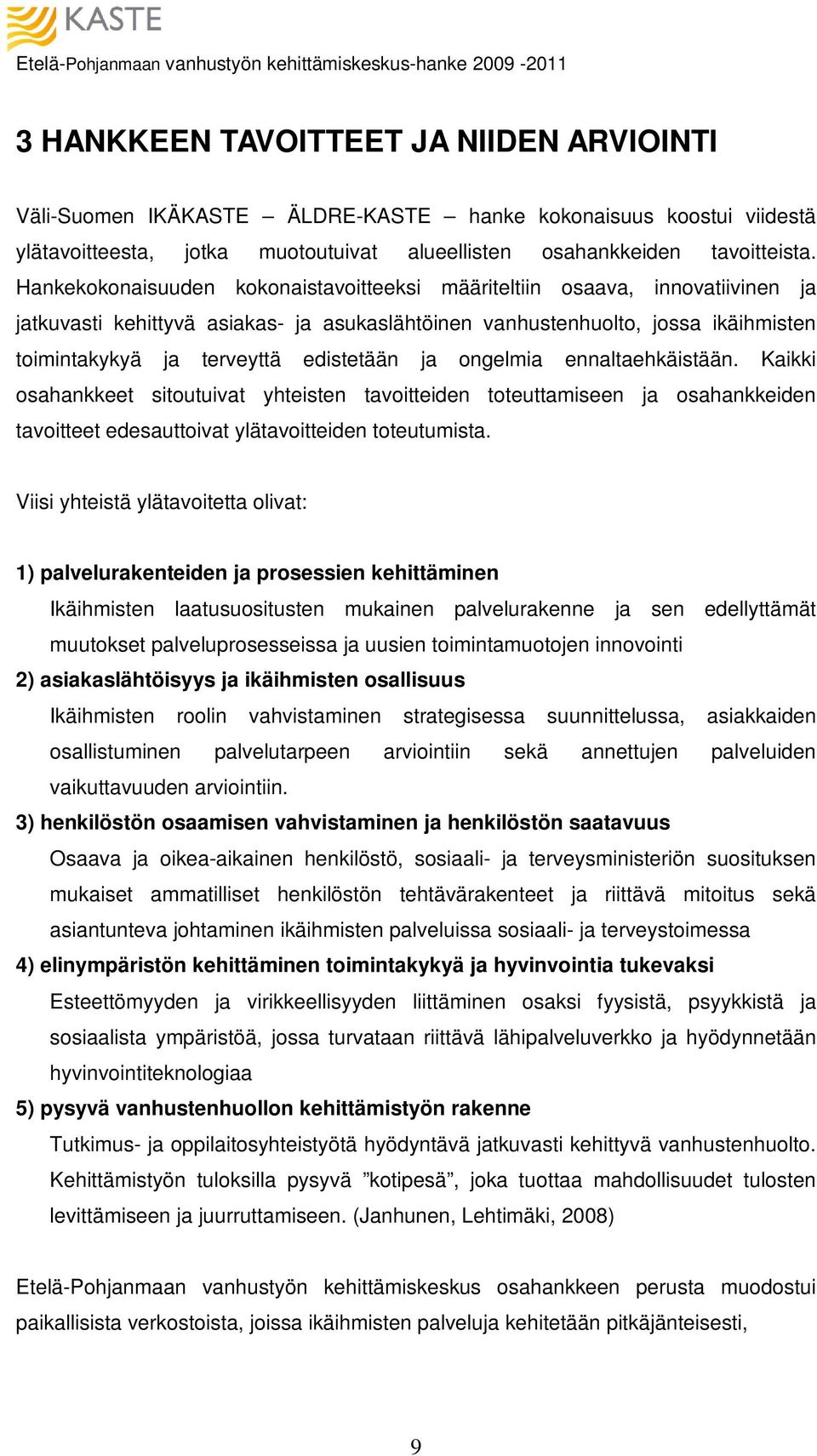 Hankekokonaisuuden kokonaistavoitteeksi määriteltiin osaava, innovatiivinen ja jatkuvasti kehittyvä asiakas- ja asukaslähtöinen vanhustenhuolto, jossa ikäihmisten toimintakykyä ja terveyttä