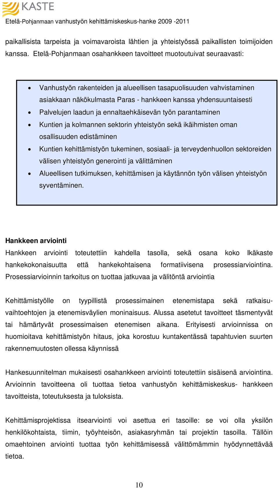 Palvelujen laadun ja ennaltaehkäisevän työn parantaminen Kuntien ja kolmannen sektorin yhteistyön sekä ikäihmisten oman osallisuuden edistäminen Kuntien kehittämistyön tukeminen, sosiaali- ja